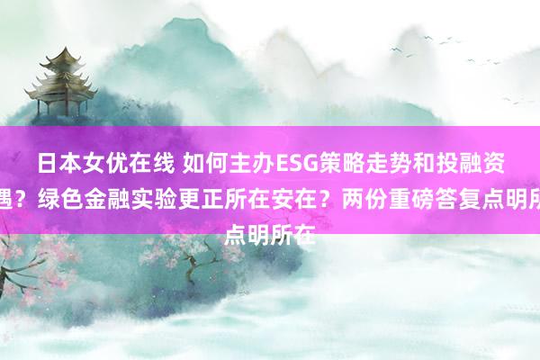 日本女优在线 如何主办ESG策略走势和投融资机遇？绿色金融实验更正所在安在？两份重磅答复点明所在