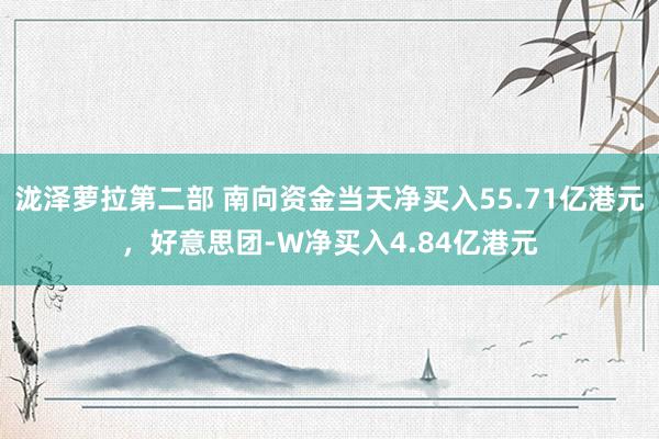 泷泽萝拉第二部 南向资金当天净买入55.71亿港元，好意思团-W净买入4.84亿港元